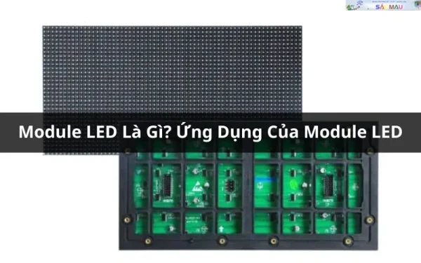 Module led ma trận là gì? Phân Loại, Cấu Tạo & Ứng Dụng